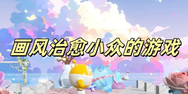 画风治愈小众的游戏 
