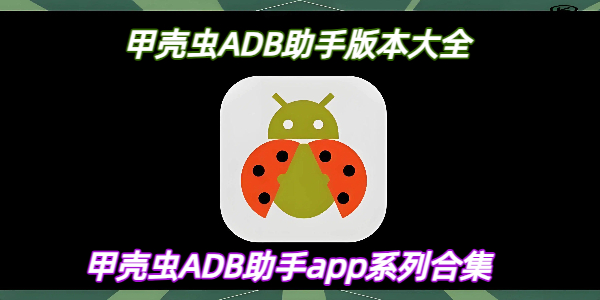 甲壳虫ADB助手版本大全